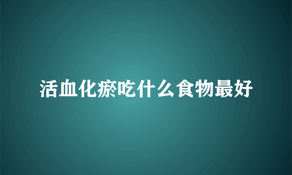 活血化瘀吃什么食物最好