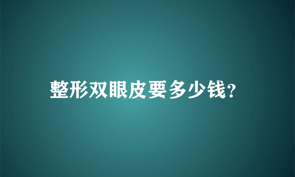 整形双眼皮要多少钱？