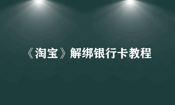 《淘宝》解绑银行卡教程