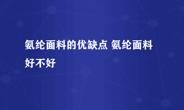 氨纶面料的优缺点 氨纶面料好不好