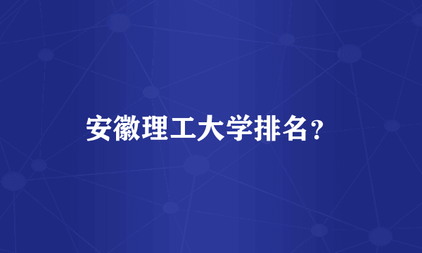 安徽理工大学排名？