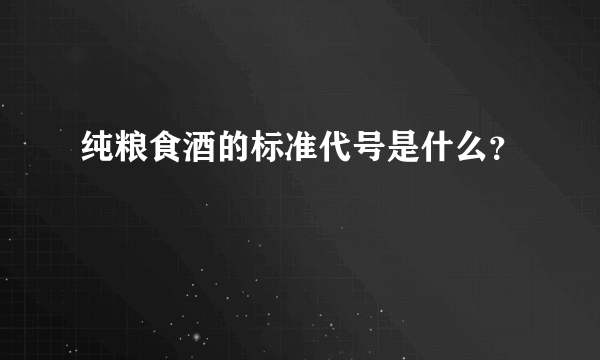 纯粮食酒的标准代号是什么？