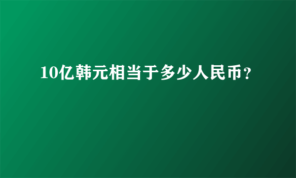 10亿韩元相当于多少人民币？