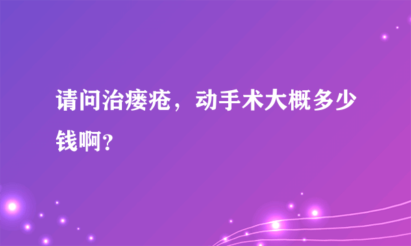 请问治瘘疮，动手术大概多少钱啊？