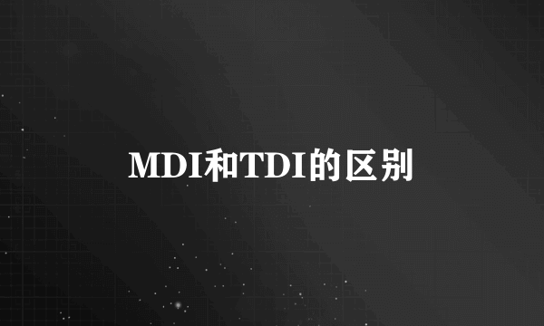 MDI和TDI的区别