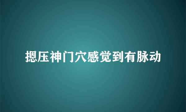 摁压神门穴感觉到有脉动