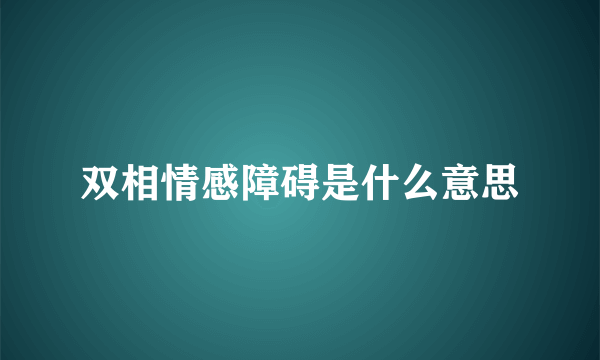 双相情感障碍是什么意思