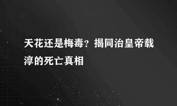 天花还是梅毒？揭同治皇帝载淳的死亡真相