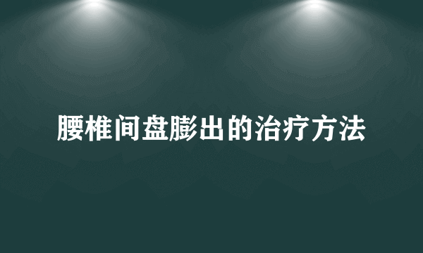 腰椎间盘膨出的治疗方法