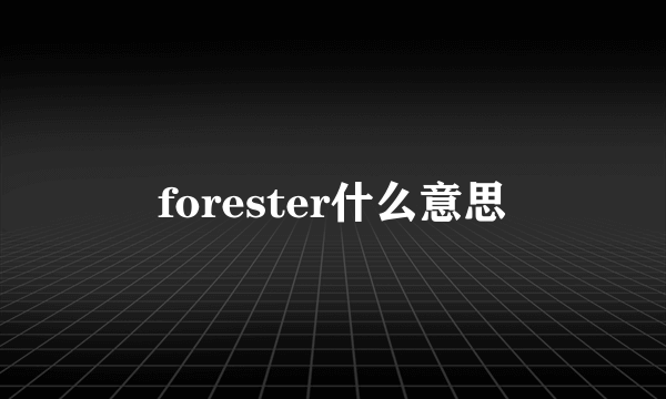 forester什么意思