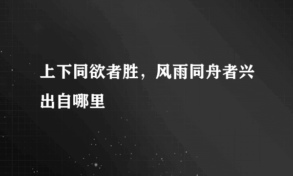 上下同欲者胜，风雨同舟者兴出自哪里