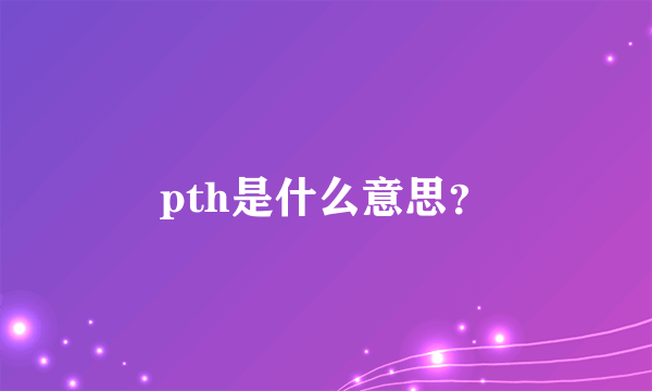 pth是什么意思？