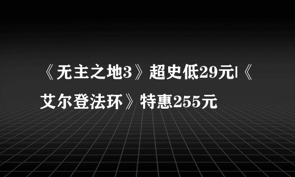 《无主之地3》超史低29元|《艾尔登法环》特惠255元