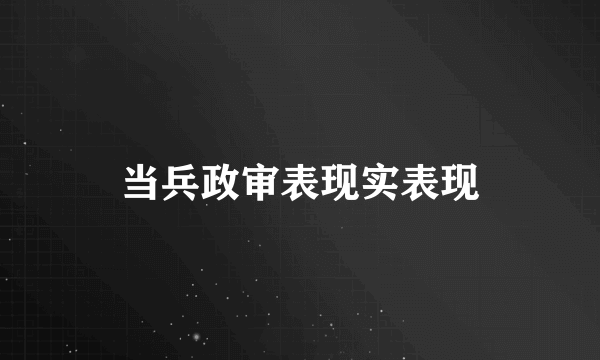 当兵政审表现实表现