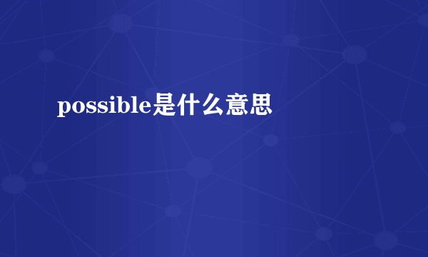 possible是什么意思