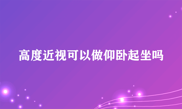 高度近视可以做仰卧起坐吗