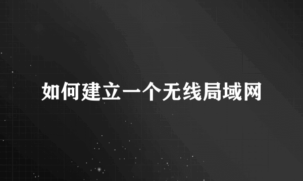 如何建立一个无线局域网