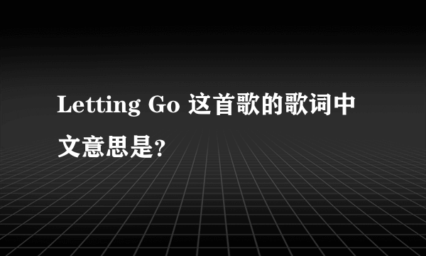 Letting Go 这首歌的歌词中文意思是？