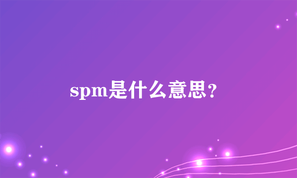 spm是什么意思？