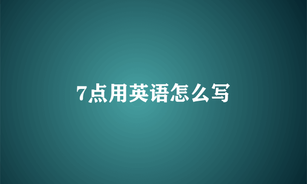 7点用英语怎么写