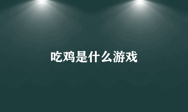 吃鸡是什么游戏