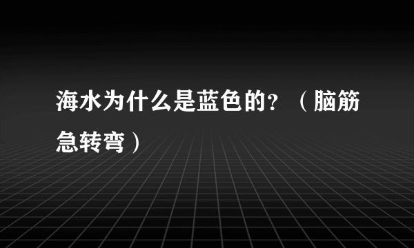 海水为什么是蓝色的？（脑筋急转弯）