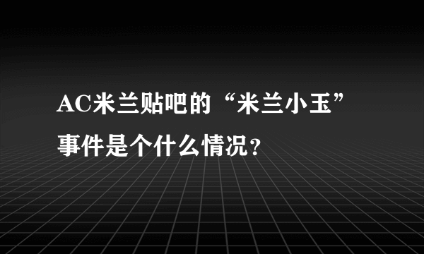 AC米兰贴吧的“米兰小玉”事件是个什么情况？