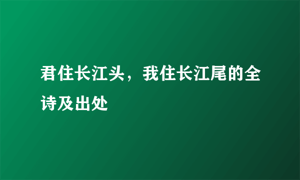 君住长江头，我住长江尾的全诗及出处