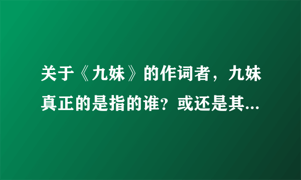 关于《九妹》的作词者，九妹真正的是指的谁？或还是其他什么意思？