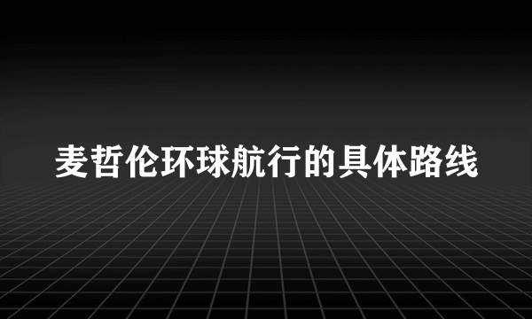 麦哲伦环球航行的具体路线