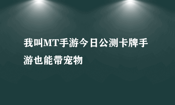 我叫MT手游今日公测卡牌手游也能带宠物