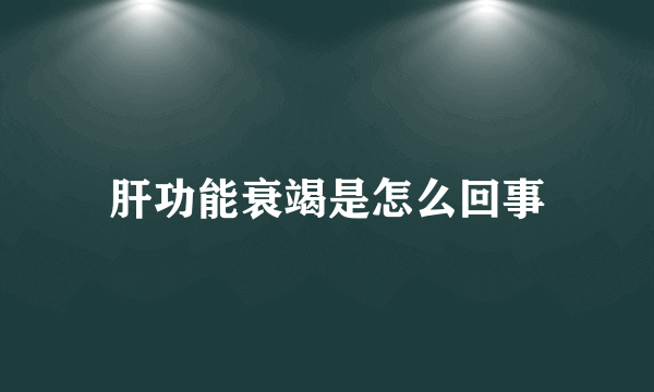 肝功能衰竭是怎么回事