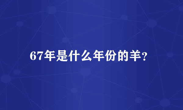 67年是什么年份的羊？