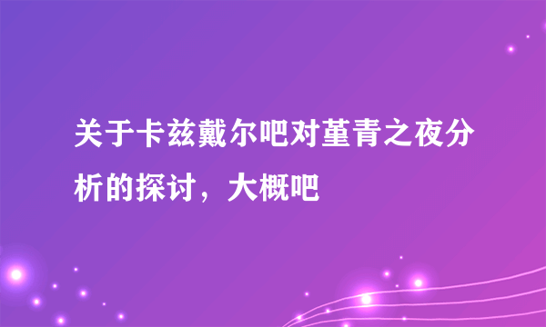 关于卡兹戴尔吧对堇青之夜分析的探讨，大概吧