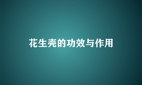 花生壳的功效与作用