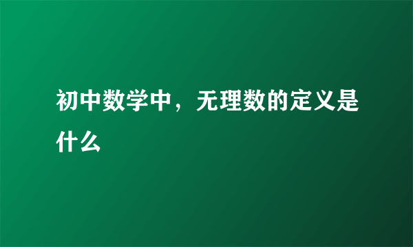 初中数学中，无理数的定义是什么