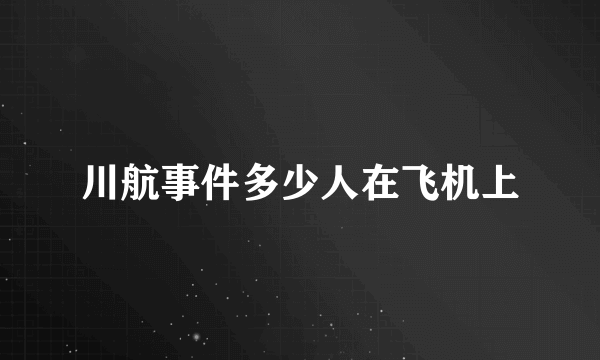 川航事件多少人在飞机上