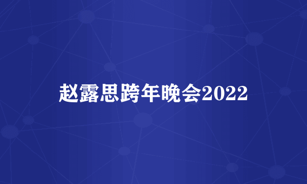 赵露思跨年晚会2022