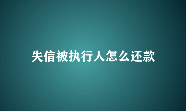 失信被执行人怎么还款