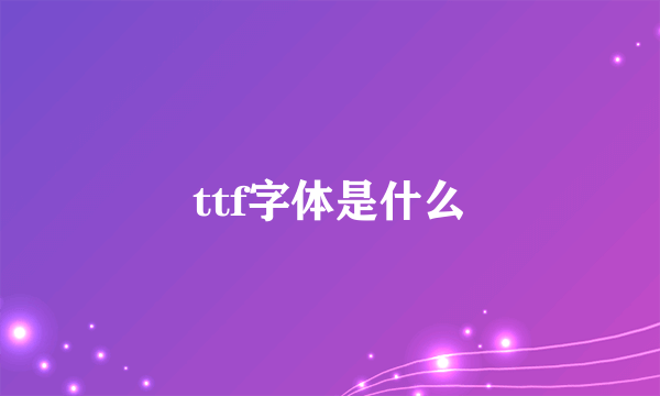 ttf字体是什么