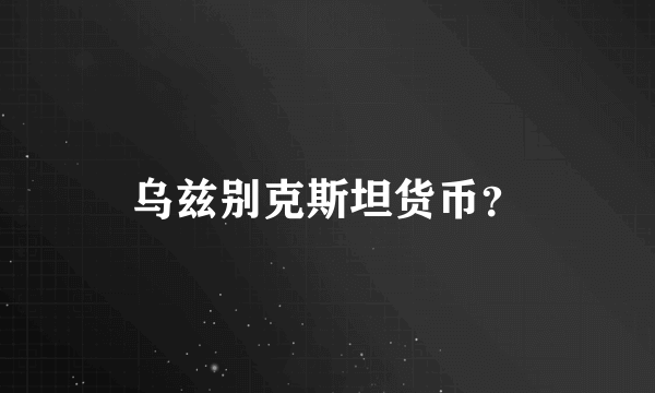 乌兹别克斯坦货币？