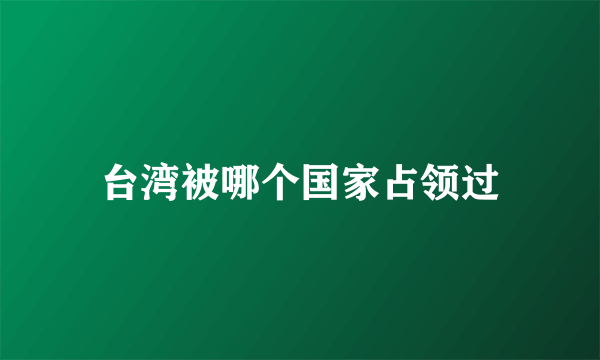 台湾被哪个国家占领过