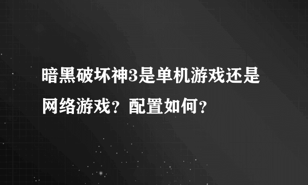 暗黑破坏神3是单机游戏还是网络游戏？配置如何？