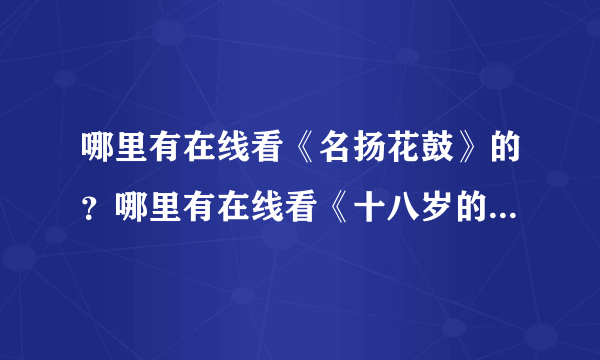 哪里有在线看《名扬花鼓》的？哪里有在线看《十八岁的天空》的？哪里有在线看《孟丽君传》的？ 而且不要卡