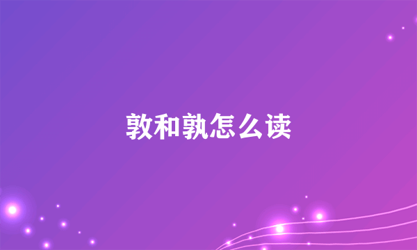 敦和孰怎么读