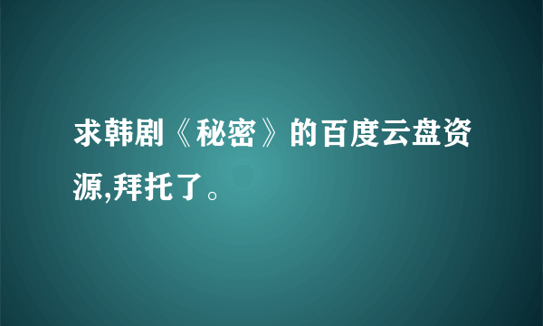 求韩剧《秘密》的百度云盘资源,拜托了。