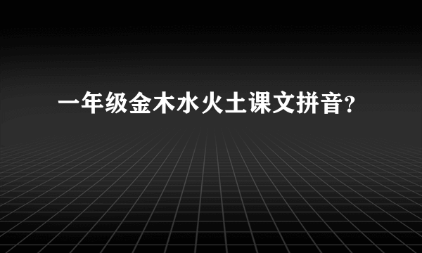 一年级金木水火土课文拼音？