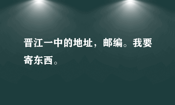 晋江一中的地址，邮编。我要寄东西。