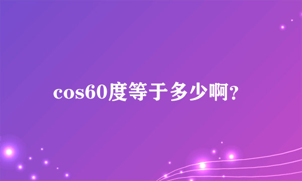 cos60度等于多少啊？