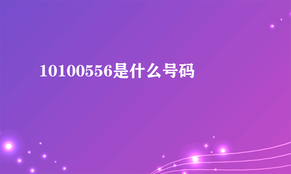 10100556是什么号码